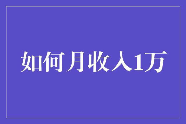 如何月收入1万