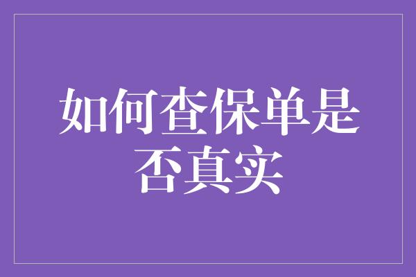 如何查保单是否真实