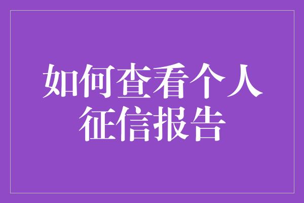 如何查看个人征信报告