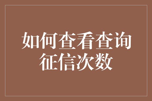 如何查看查询征信次数