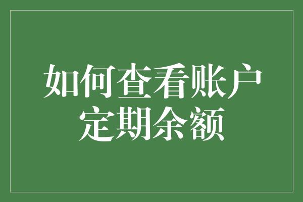 如何查看账户定期余额