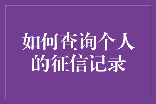 如何查询个人的征信记录