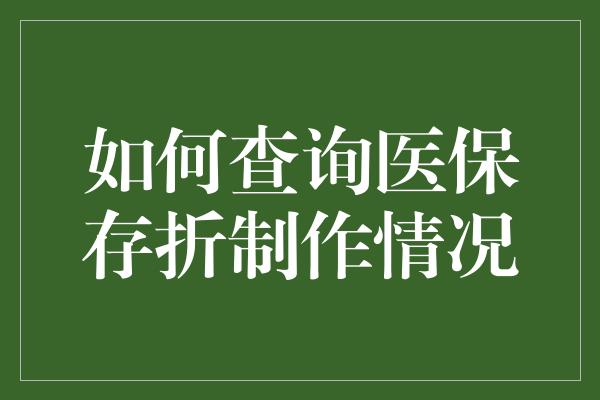 如何查询医保存折制作情况