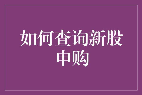 如何查询新股申购