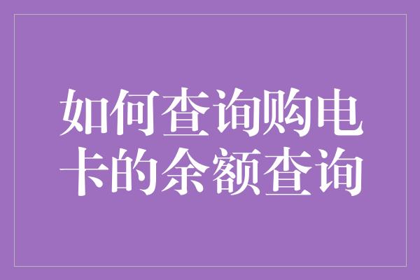 如何查询购电卡的余额查询