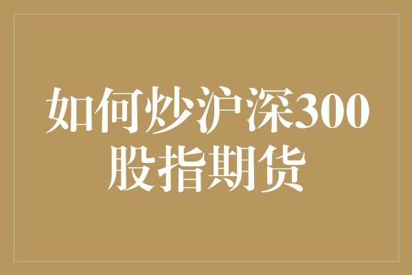 如何炒沪深300股指期货