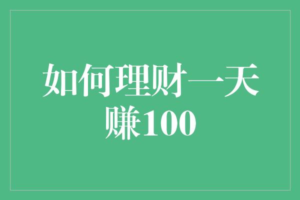 如何理财一天赚100