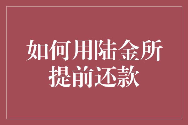 如何用陆金所提前还款