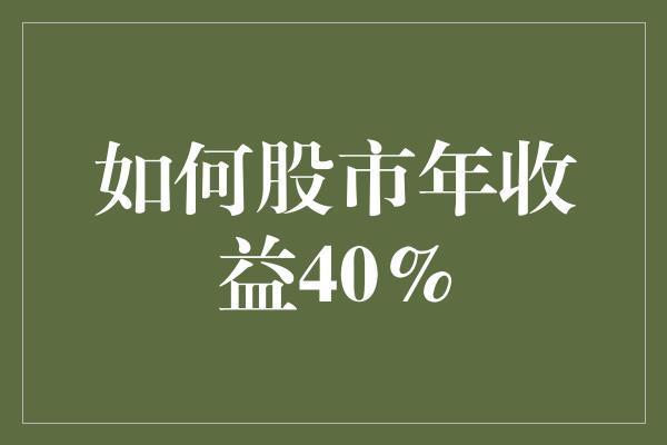 如何股市年收益40%