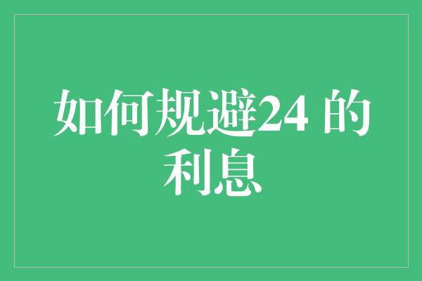 如何规避24 的利息