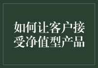 如何让客户心照不宣地接受净值型产品？