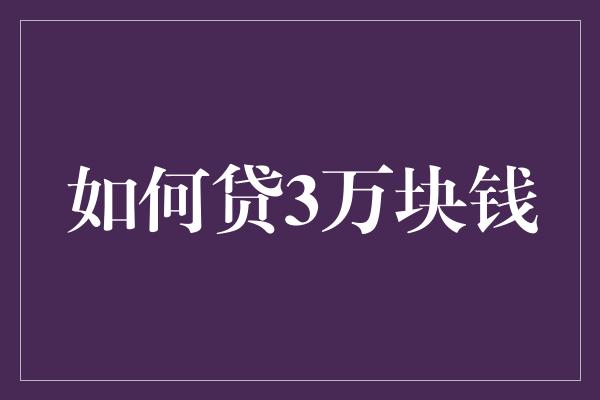 如何贷3万块钱