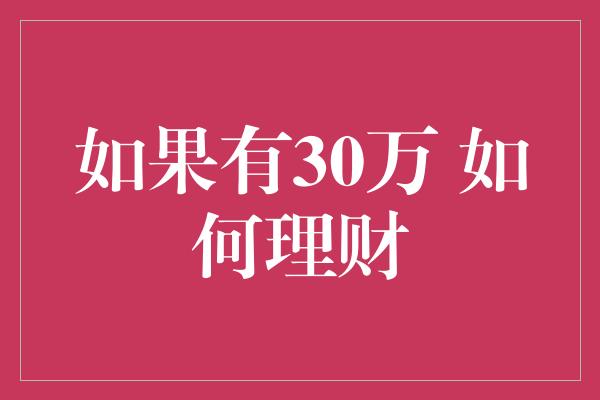 如果有30万 如何理财