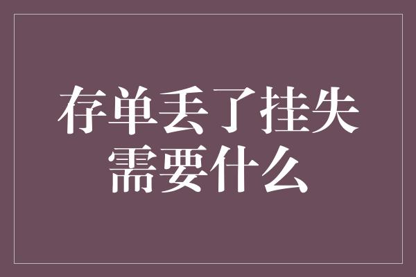 存单丢了挂失需要什么