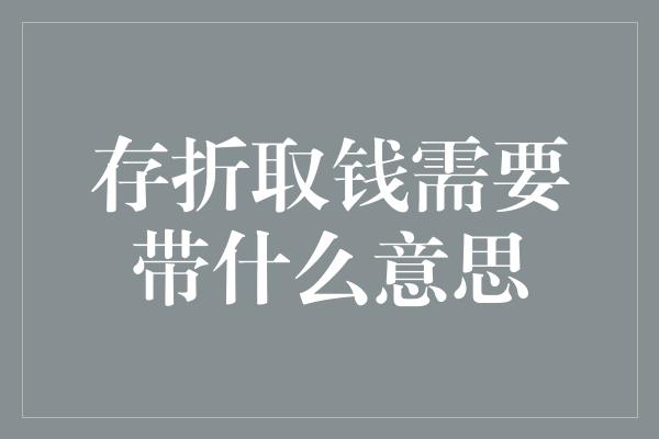 存折取钱需要带什么意思