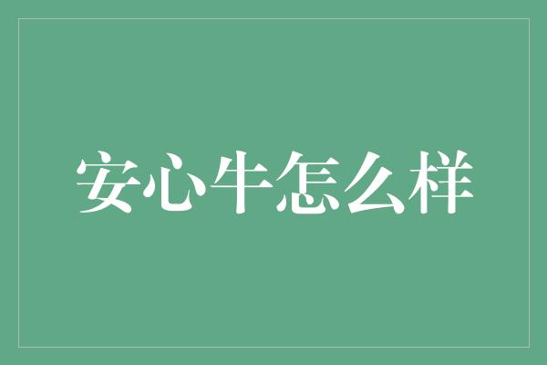 安心牛怎么样