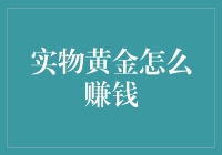 实物黄金怎么赚钱：黄金投资策略与实战技巧