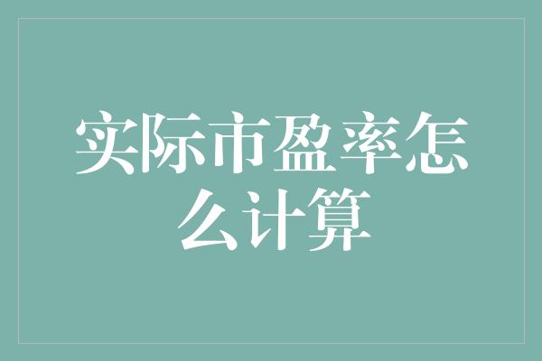 实际市盈率怎么计算