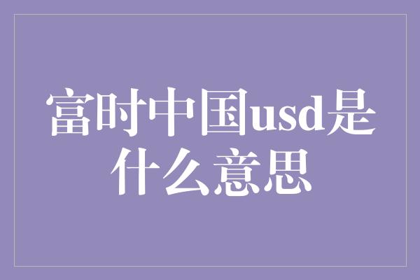 富时中国usd是什么意思