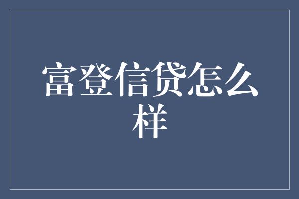 富登信贷怎么样