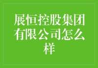 展恒控股集团有限公司怎么样？这家公司到底有何独特之处？