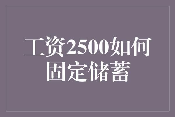 工资2500如何固定储蓄