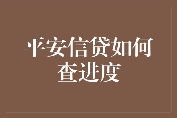 平安信贷如何查进度