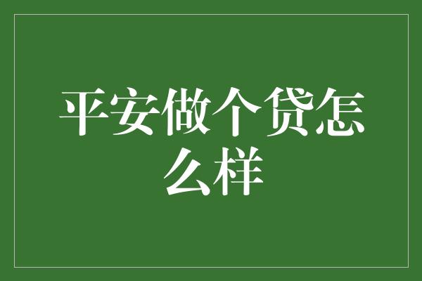 平安做个贷怎么样