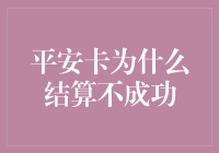 平安卡结算失败：多方原因与解决对策探析