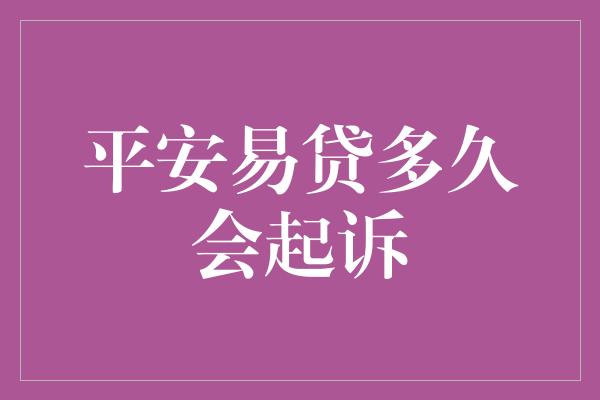 平安易贷多久会起诉