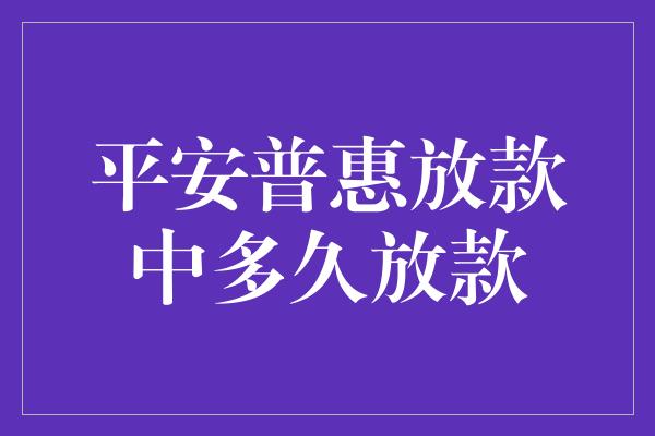 平安普惠放款中多久放款