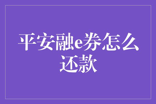 平安融e券怎么还款