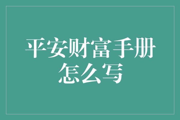 平安财富手册怎么写