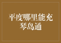 平度市民出行便利：琴岛通充值点全攻略