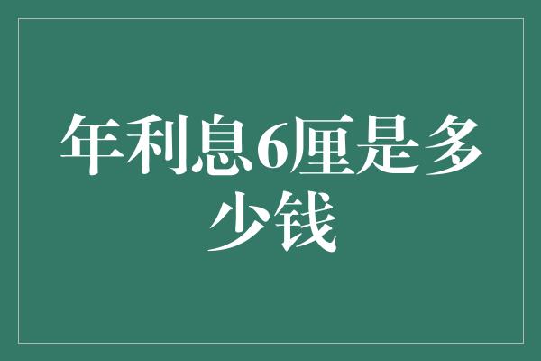 年利息6厘是多少钱