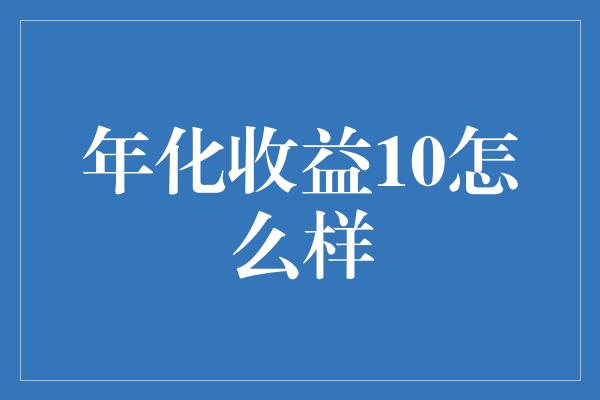 年化收益10怎么样