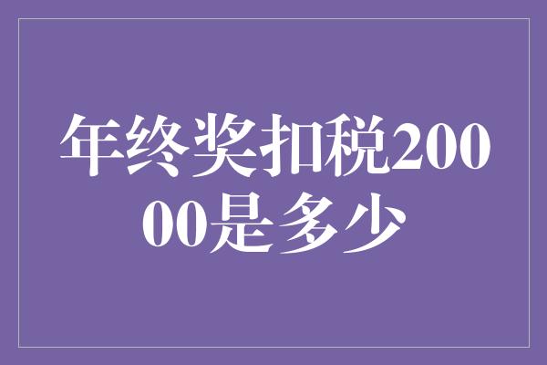 年终奖扣税20000是多少