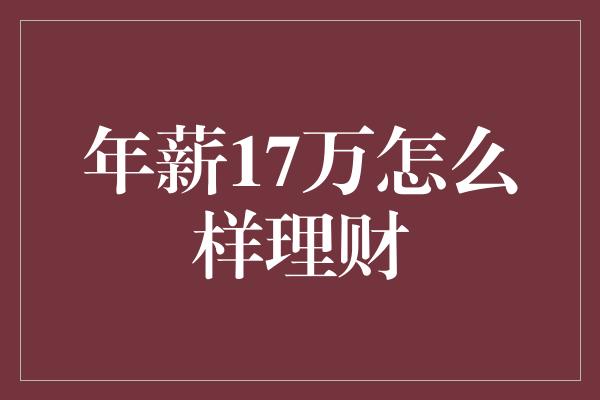 年薪17万怎么样理财