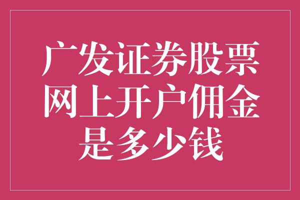 广发证券股票网上开户佣金是多少钱