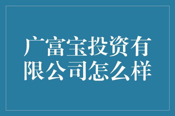 广富宝投资有限公司怎么样