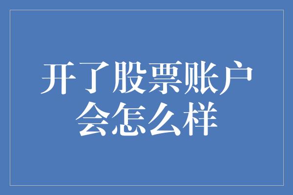 开了股票账户会怎么样