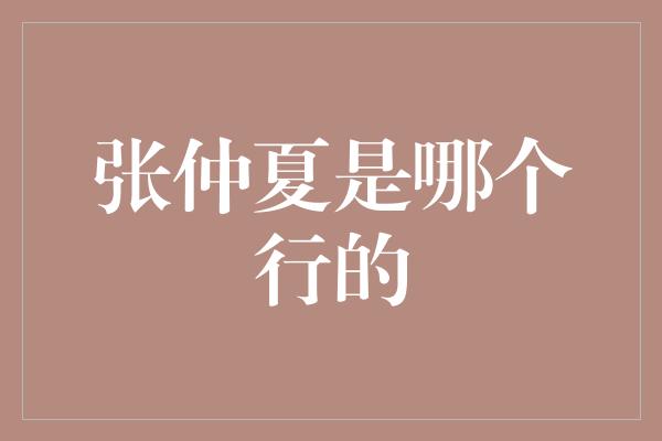 张仲夏是哪个行的