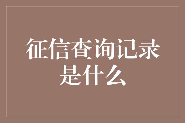 征信查询记录是什么