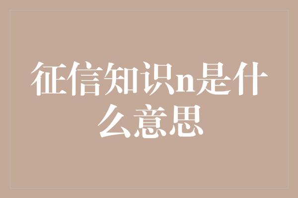 征信知识n是什么意思