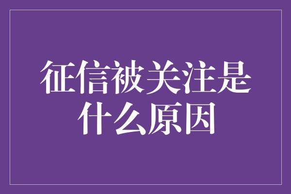 征信被关注是什么原因