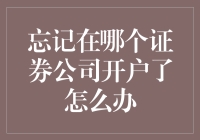 忘记在哪个证券公司开户了怎么办？别急，这里有妙招！