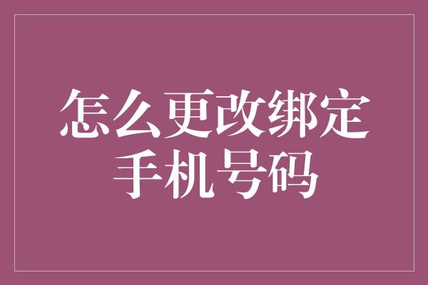 怎么更改绑定手机号码