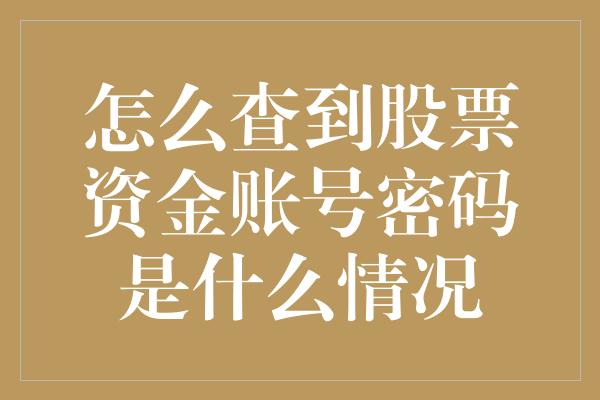 怎么查到股票资金账号密码是什么情况