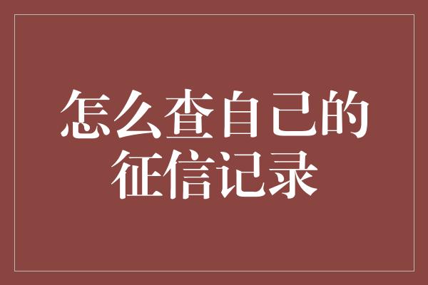 怎么查自己的征信记录