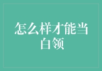 怎样才能当上白领：从蓝领到白领的奇妙转变